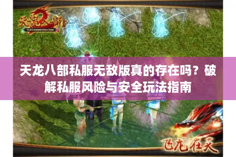 天龙八部私服无敌版真的存在吗?破解私服风险与安全玩法指南 天龙八部私服无敌版真的存在吗?破解私服风险与安全玩法指南