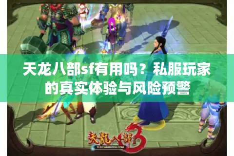 天龙八部sf有用吗?私服玩家的真实体验与风险预警 天龙八部sf有用吗?私服玩家的真实体验与风险预警