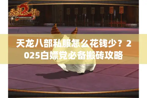 天龙八部私服怎么花钱少?2025白嫖党必备搬砖攻略 天龙八部私服怎么花钱少?2025白嫖党必备搬砖攻略