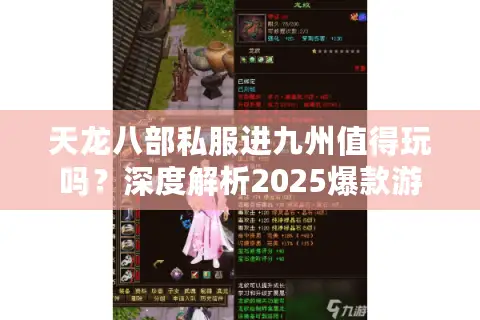 天龙八部私服进九州值得玩吗？深度解析2025爆款游戏三大真相