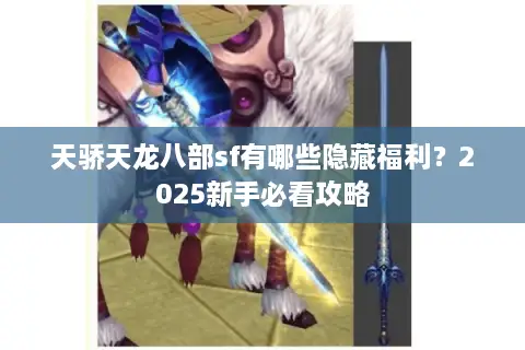 天骄天龙八部sf有哪些隐藏福利？2025新手必看攻略