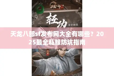 天龙八部sf发布网大全有哪些？2025最全私服防坑指南