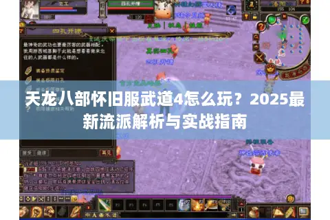 天龙八部怀旧服武道4怎么玩？2025最新流派解析与实战指南
