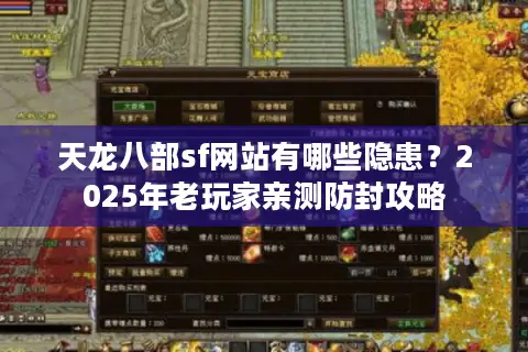 天龙八部sf网站有哪些隐患?2025年老玩家亲测防封攻略 天龙八部sf网站有哪些隐患?2025年老玩家亲测防封攻略