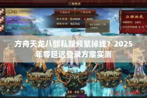 方舟天龙八部私服频繁掉线？2025年零延迟登录方案实测