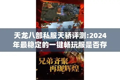 天龙八部私服天骄评测:2024年最稳定的一键畅玩服是否存在? 天龙八部私服天骄评测:2024年最稳定的一键畅玩服是否存在?