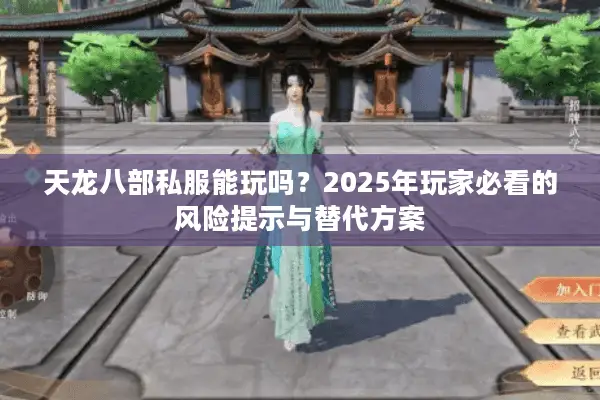 天龙八部私服能玩吗？2025年玩家必看的风险提示与替代方案