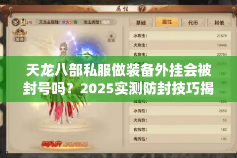 天龙八部私服做装备外挂会被封号吗?2025实测防封技巧揭秘 天龙八部私服做装备外挂会被封号吗?2025实测防封技巧揭秘