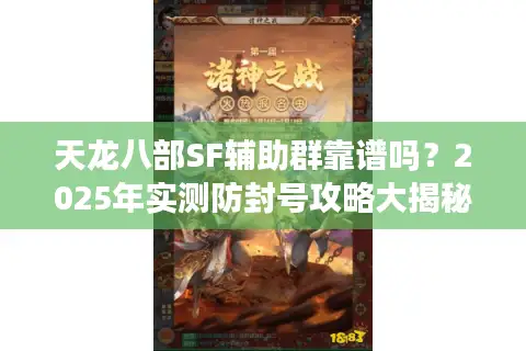 天龙八部SF辅助群靠谱吗？2025年实测防封号攻略大揭秘