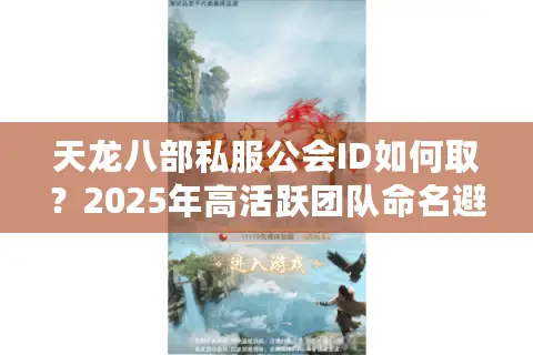 天龙八部私服公会ID如何取？2025年高活跃团队命名避坑指南