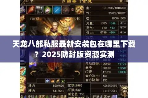 天龙八部私服最新安装包在哪里下载？2025防封版资源实测