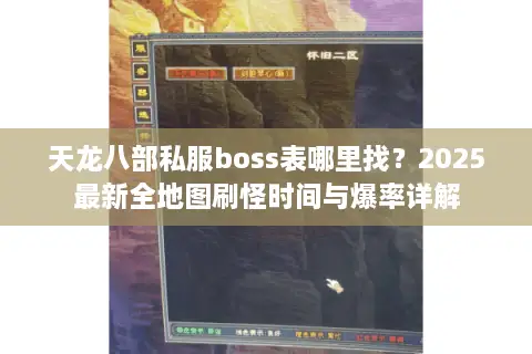 天龙八部私服boss表哪里找?2025最新全地图刷怪时间与爆率详解 天龙八部私服boss表哪里找?2025最新全地图刷怪时间与爆率详解