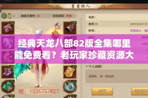 经典天龙八部82版全集哪里能免费看？老玩家珍藏资源大揭秘