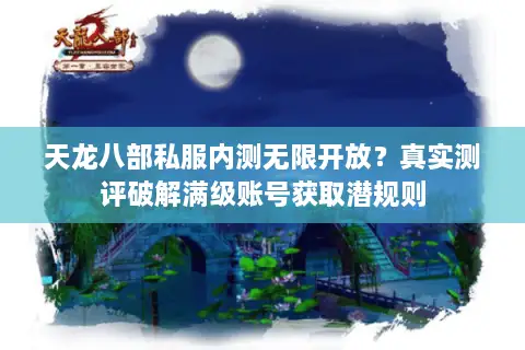 天龙八部私服内测无限开放?真实测评破解满级账号获取潜规则 天龙八部私服内测无限开放?真实测评破解满级账号获取潜规则