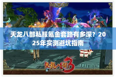 天龙八部私服氪金套路有多深?2025年实测避坑指南 天龙八部私服氪金套路有多深?2025年实测避坑指南