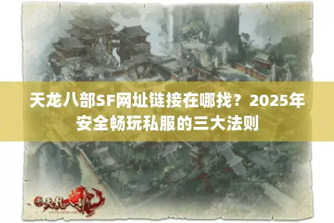 天龙八部SF网址链接在哪找？2025年安全畅玩私服的三大法则