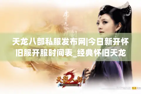 天龙八部私服发布网|今日新开怀旧服开服时间表_经典怀旧天龙sf推荐 天龙八部私服发布网|今日新开怀旧服开服时间表_经典怀旧天龙sf推荐