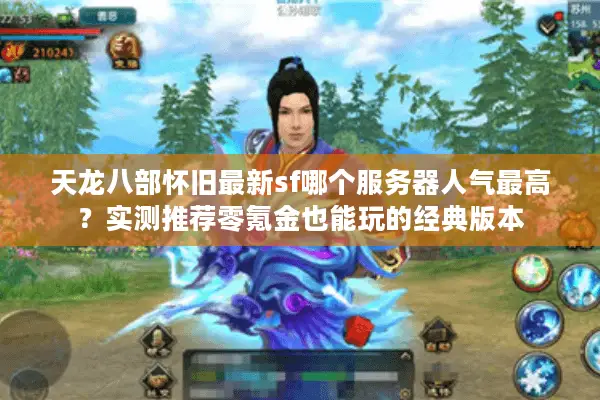 天龙八部怀旧最新sf哪个服务器人气最高？实测推荐零氪金也能玩的经典版本