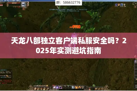 天龙八部独立客户端私服安全吗?2025年实测避坑指南 天龙八部独立客户端私服安全吗?2025年实测避坑指南