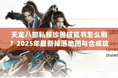 天龙八部私服珍兽技能书怎么刷？2025年最新掉落地图与合成攻略