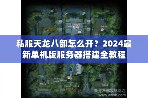 私服天龙八部怎么开？2024最新单机版服务器搭建全教程
