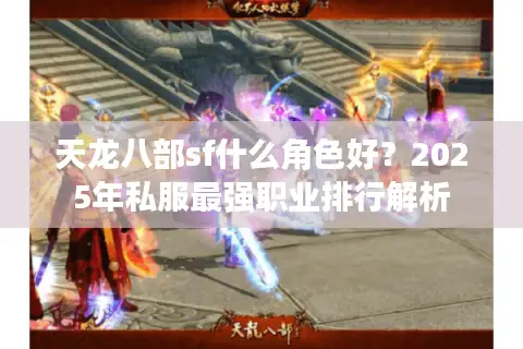 天龙八部sf什么角色好？2025年私服最强职业排行解析
