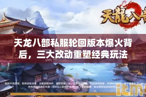 天龙八部私服轮回版本爆火背后,三大改动重塑经典玩法 天龙八部私服轮回版本爆火背后,三大改动重塑经典玩法
