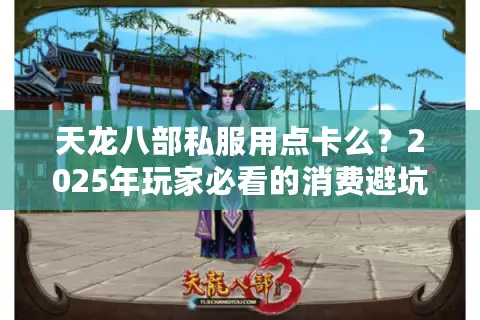 天龙八部私服用点卡么？2025年玩家必看的消费避坑指南