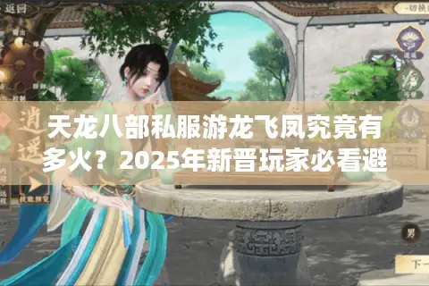 天龙八部私服游龙飞凤究竟有多火？2025年新晋玩家必看避坑指南