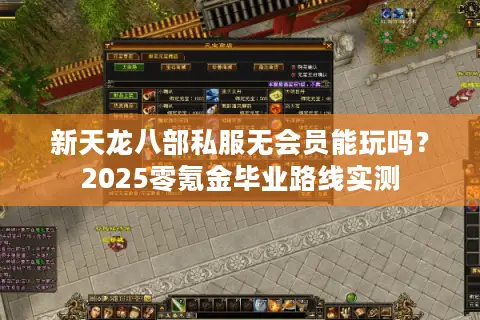 新天龙八部私服无会员能玩吗?2025零氪金毕业路线实测 新天龙八部私服无会员能玩吗?2025零氪金毕业路线实测