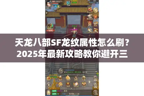 天龙八部SF龙纹属性怎么刷?2025年最新攻略教你避开三大误区 天龙八部SF龙纹属性怎么刷?2025年最新攻略教你避开三大误区