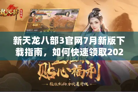 新天龙八部3官网7月新版下载指南，如何快速领取2025绝版坐骑？