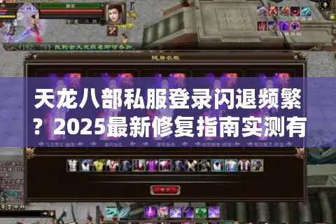 天龙八部私服登录闪退频繁？2025最新修复指南实测有效