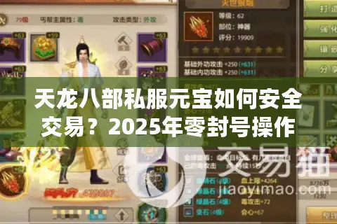 天龙八部私服元宝如何安全交易?2025年零封号操作指南 天龙八部私服元宝如何安全交易?2025年零封号操作指南