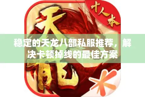 稳定的天龙八部私服推荐，解决卡顿掉线的最佳方案