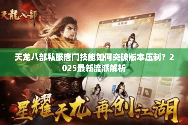 天龙八部私服唐门技能如何突破版本压制？2025最新流派解析