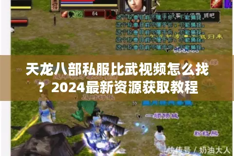 天龙八部私服比武视频怎么找？2024最新资源获取教程