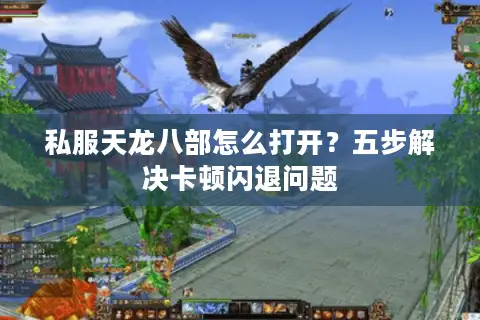 私服天龙八部怎么打开？五步解决卡顿闪退问题