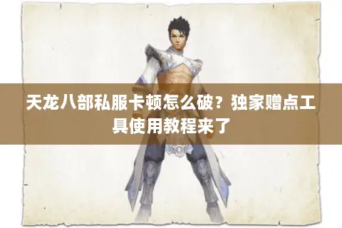 天龙八部私服卡顿怎么破?独家赠点工具使用教程来了 天龙八部私服卡顿怎么破?独家赠点工具使用教程来了
