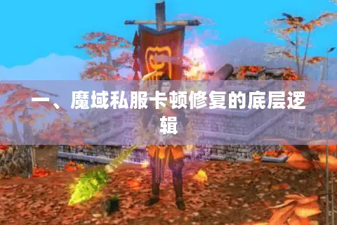 一、魔域私服卡顿修复的底层逻辑 一、魔域私服卡顿修复的底层逻辑