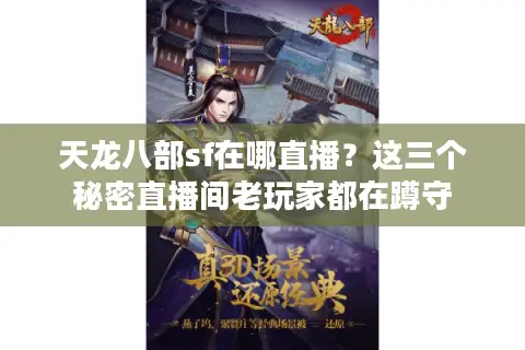 天龙八部sf在哪直播？这三个秘密直播间老玩家都在蹲守