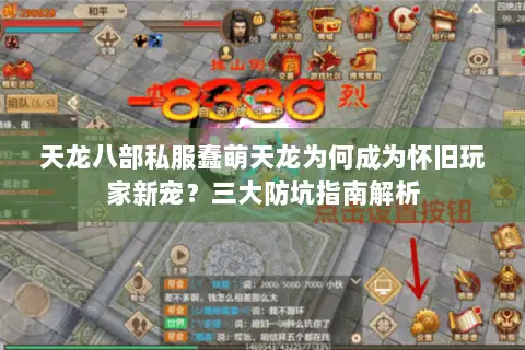 天龙八部私服蠢萌天龙为何成为怀旧玩家新宠？三大防坑指南解析