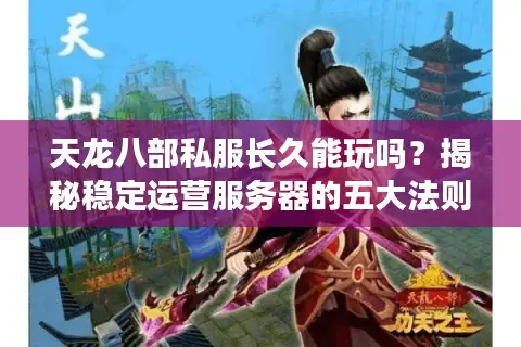 天龙八部私服长久能玩吗？揭秘稳定运营服务器的五大法则
