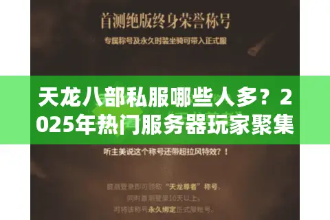 天龙八部私服哪些人多?2025年热门服务器玩家聚集规律解析 天龙八部私服哪些人多?2025年热门服务器玩家聚集规律解析