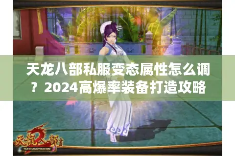 天龙八部私服变态属性怎么调？2024高爆率装备打造攻略