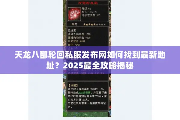天龙八部轮回私服发布网如何找到最新地址?2025最全攻略揭秘 天龙八部轮回私服发布网如何找到最新地址?2025最全攻略揭秘