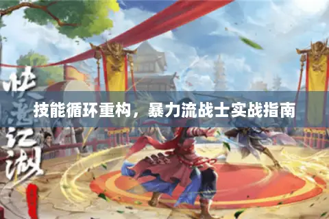 技能循环重构，暴力流战士实战指南