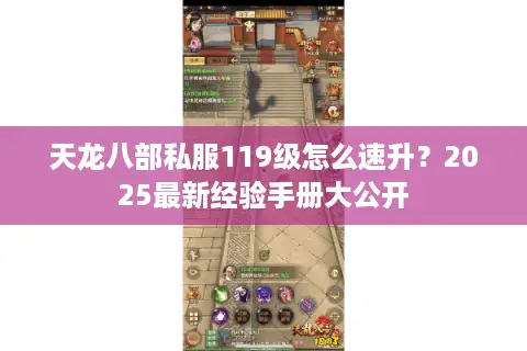 天龙八部私服119级怎么速升？2025最新经验手册大公开