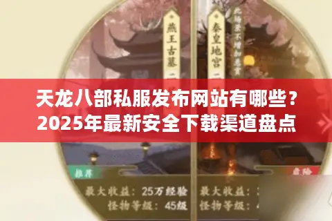 天龙八部私服发布网站有哪些?2025年最新安全下载渠道盘点 天龙八部私服发布网站有哪些?2025年最新安全下载渠道盘点