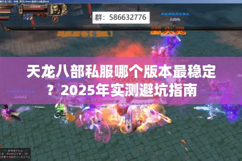 天龙八部私服哪个版本最稳定?2025年实测避坑指南 天龙八部私服哪个版本最稳定?2025年实测避坑指南